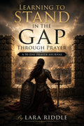 Learning To Stand In The Gap through Prayer. A 90 day prayer journal