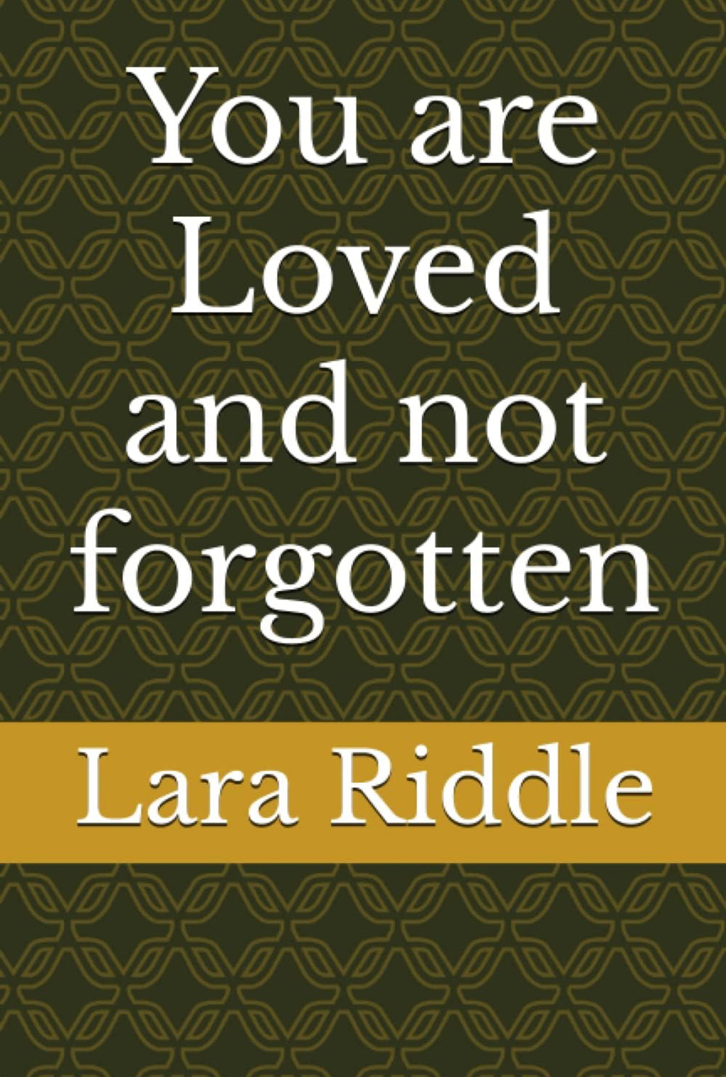 You are loved and not forgotten